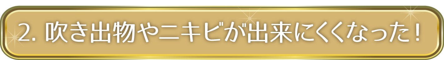 2. 吹き出物やニキビが出来にくくなった！