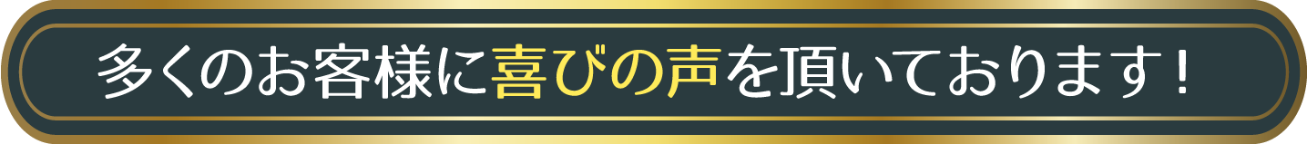 多くのお客様に喜びの声を頂いております！